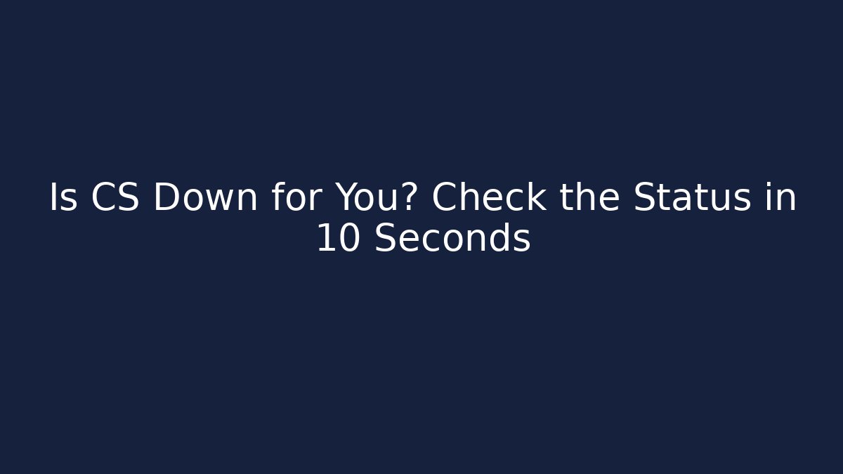 Is CS Down for You? Check the Status in 10 Seconds