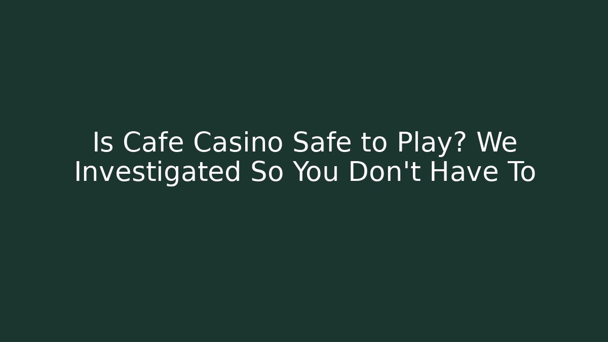Is Cafe Casino Safe to Play? We Investigated So You Don't Have To