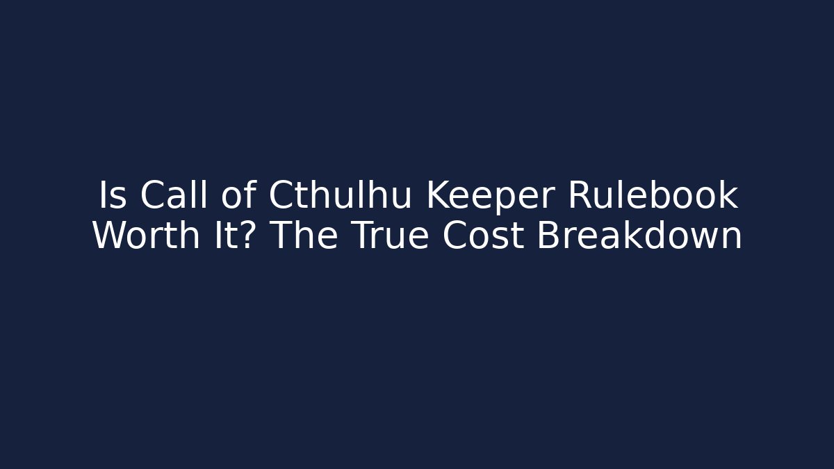 Is Call of Cthulhu Keeper Rulebook Worth It? The True Cost Breakdown