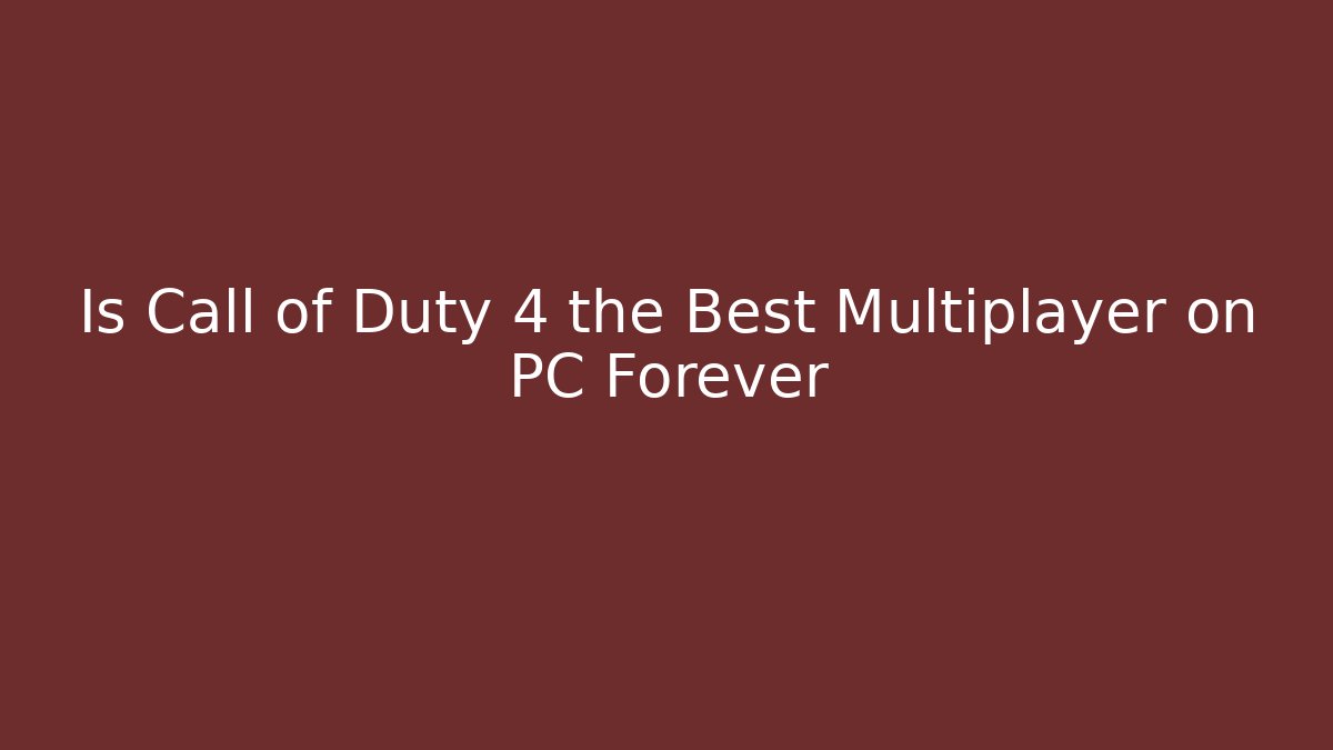 Is Call of Duty 4 the Best Multiplayer on PC Forever