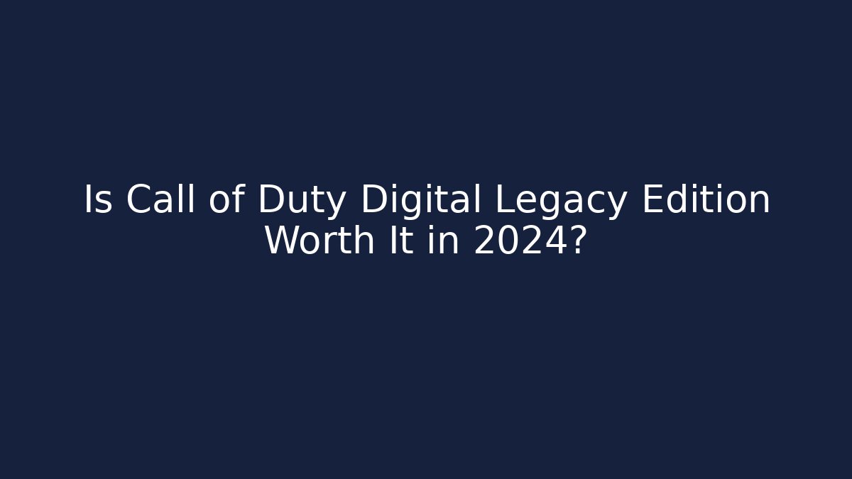Is Call of Duty Digital Legacy Edition Worth It in 2024?