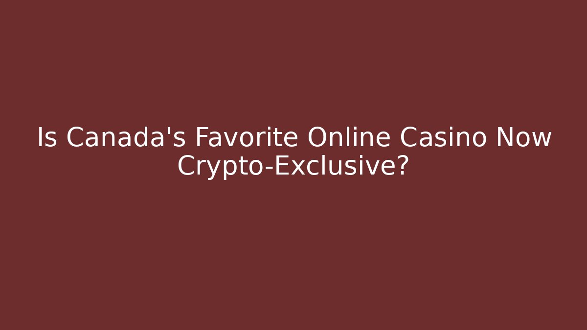 Is Canada’s Favorite Online Casino Now Crypto-Exclusive?