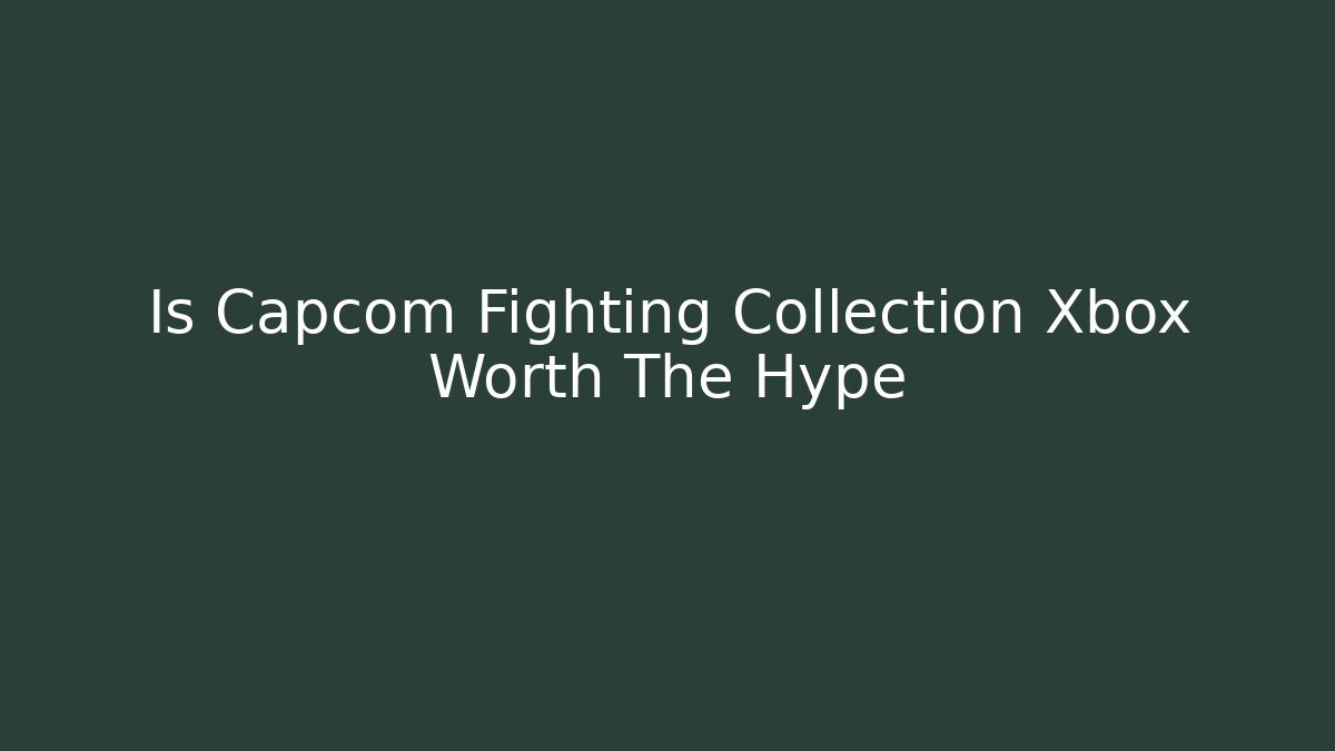Is Capcom Fighting Collection Xbox Worth The Hype - Create More Assets