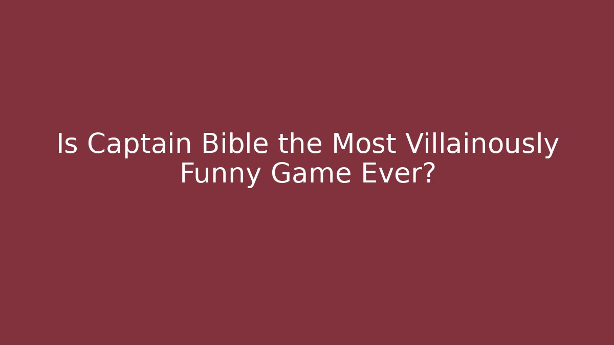 Is Captain Bible the Most Villainously Funny Game Ever?