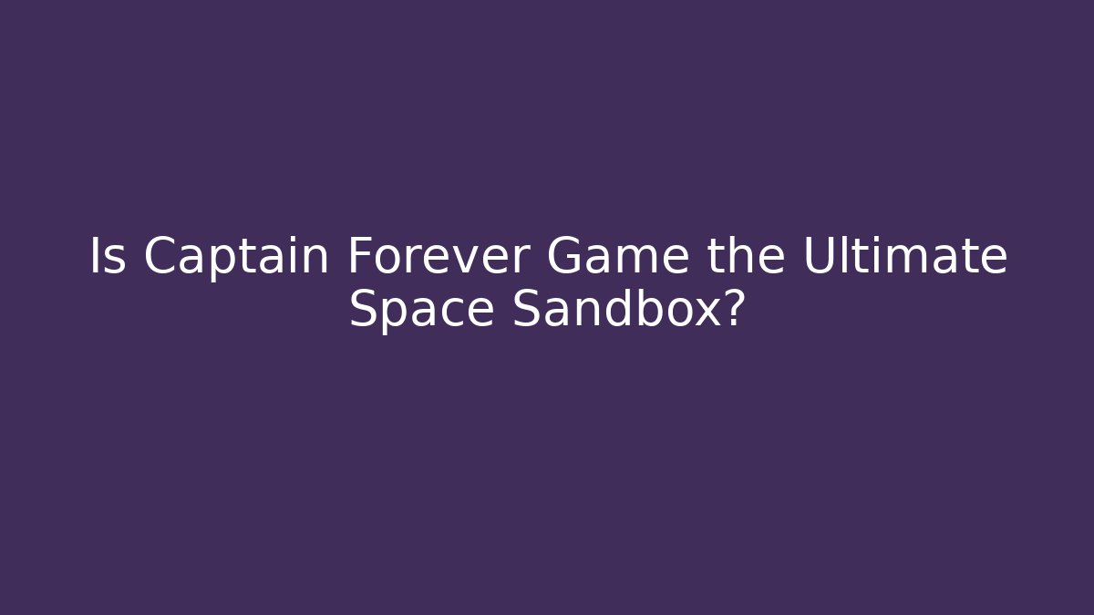Is Captain Forever Game the Ultimate Space Sandbox?