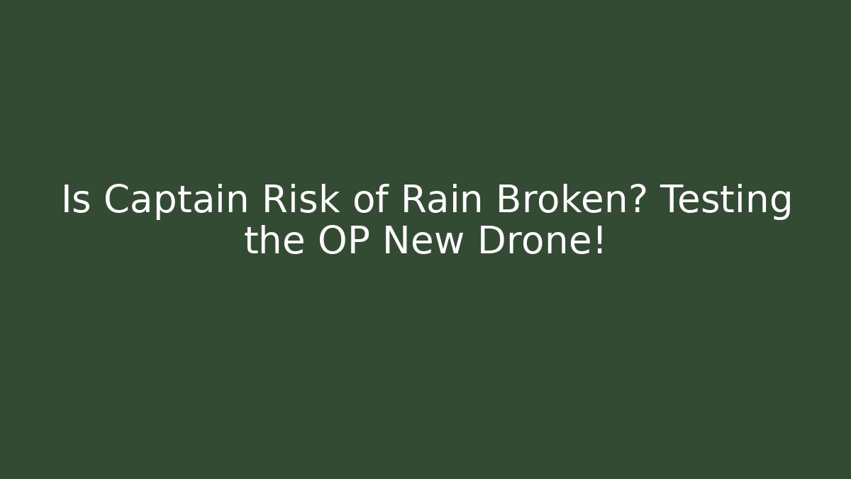 Is Captain Risk of Rain Broken? Testing the OP New Drone!