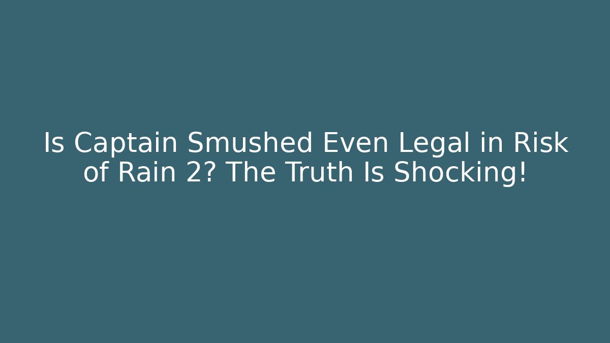 Is Captain Smushed Even Legal in Risk of Rain 2? The Truth Is Shocking!