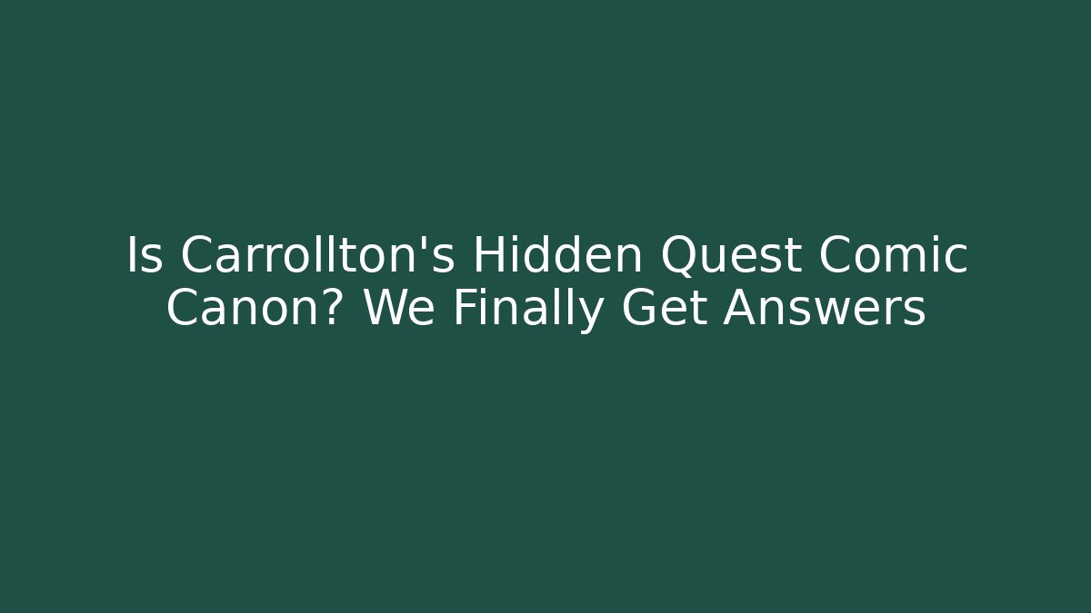 Is Carrollton’s Hidden Quest Comic Canon? We Finally Get Answers