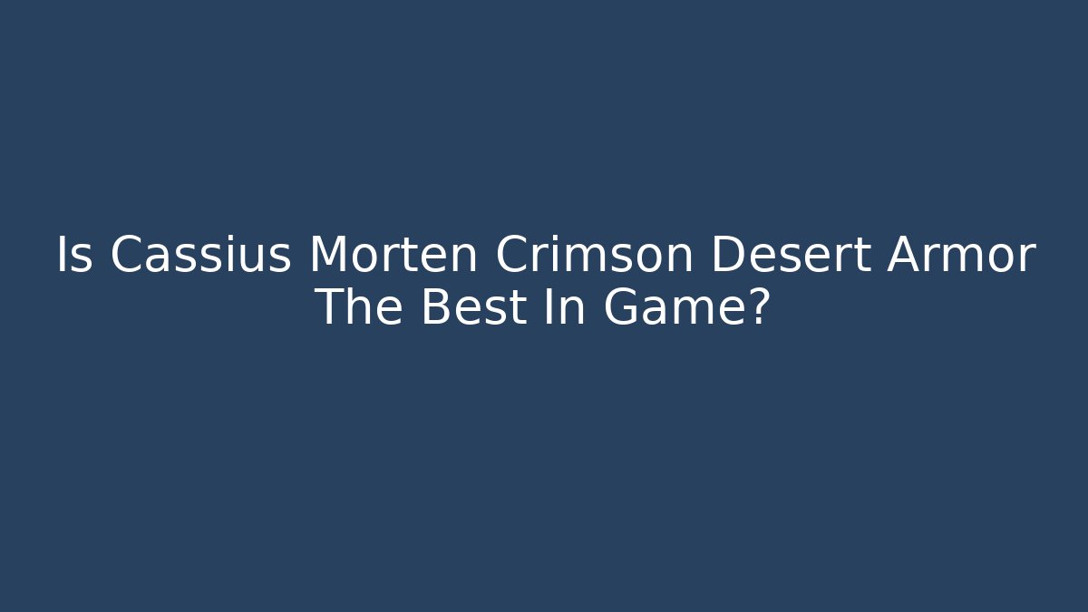 Is Cassius Morten Crimson Desert Armor The Best In Game?