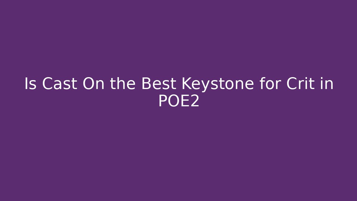 Is Cast On the Best Keystone for Crit in POE2