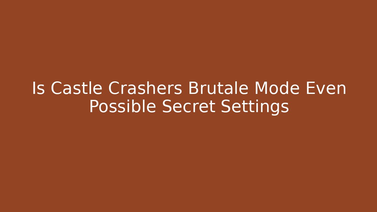 Is Castle Crashers Brutale Mode Even Possible Secret Settings