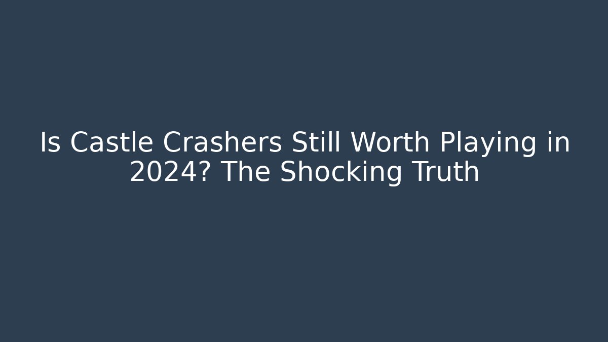 Is Castle Crashers Still Worth Playing in 2024? The Shocking Truth
