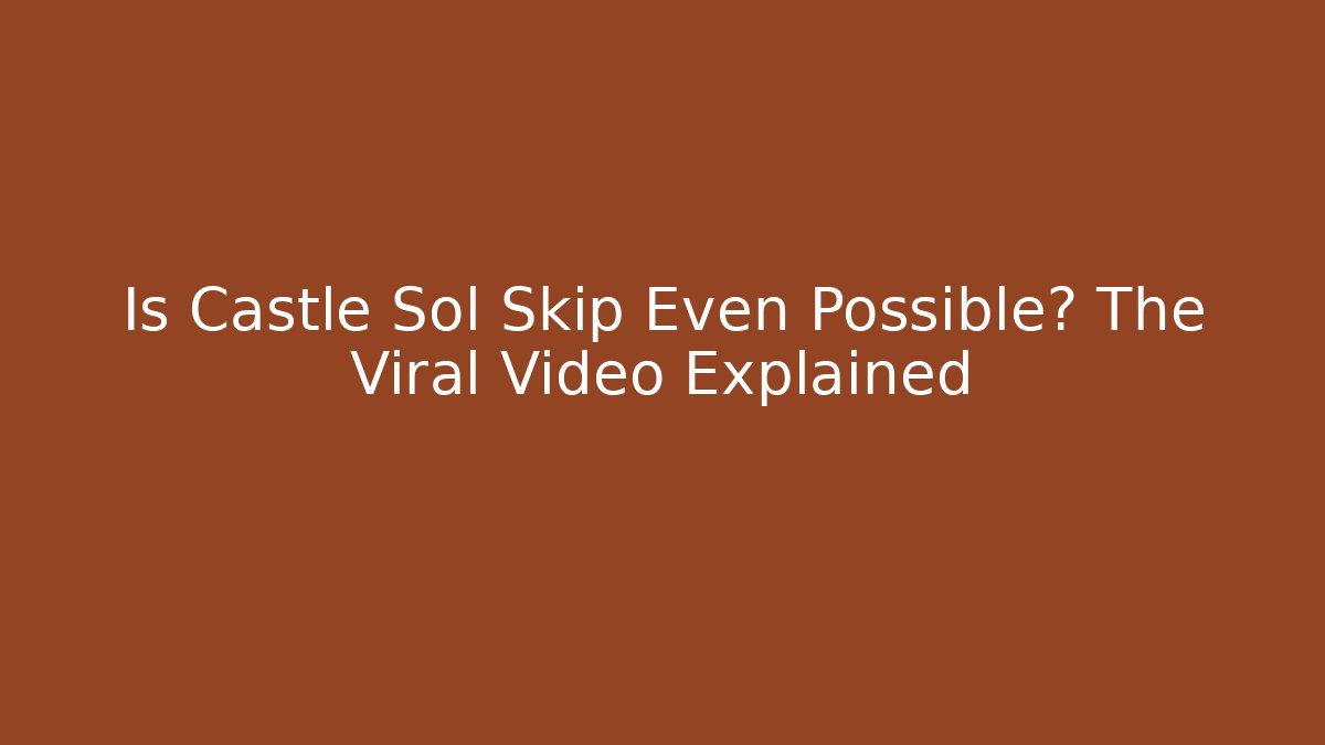 Is Castle Sol Skip Even Possible? The Viral Video Explained