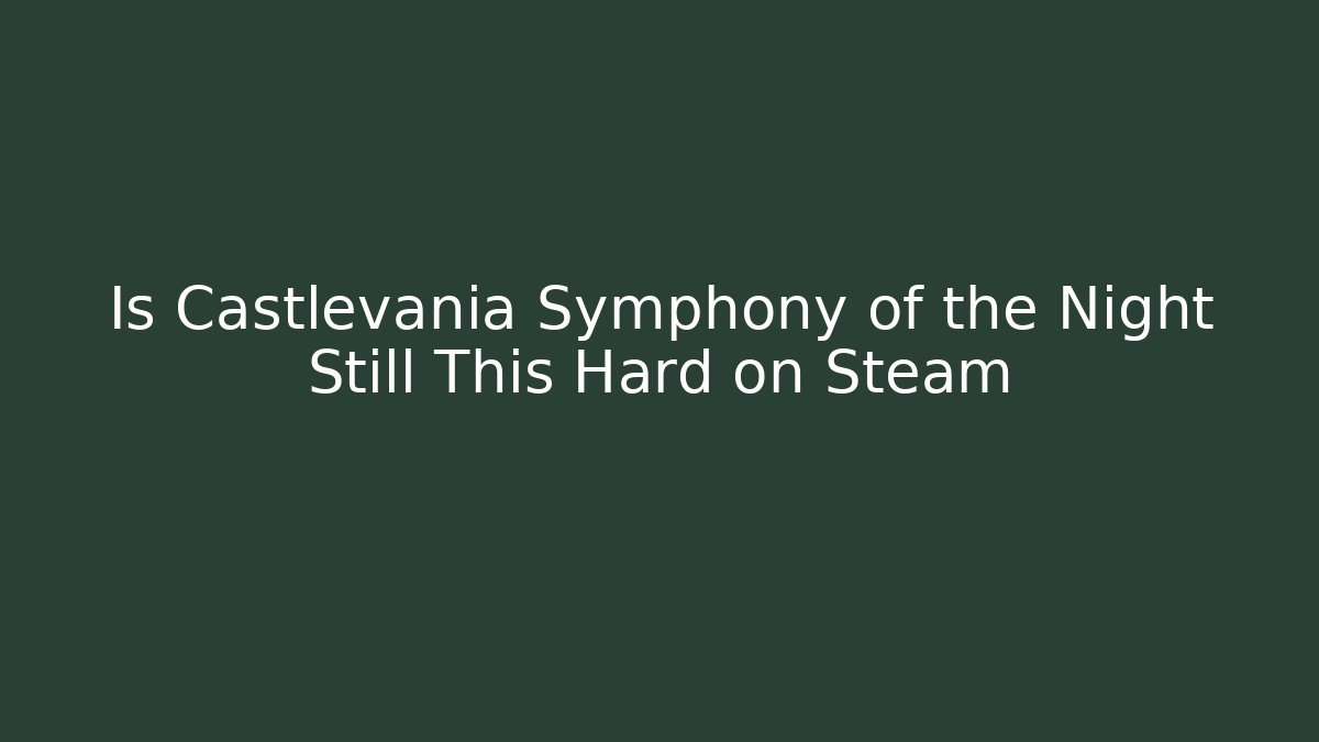 Is Castlevania Symphony of the Night Still This Hard on Steam