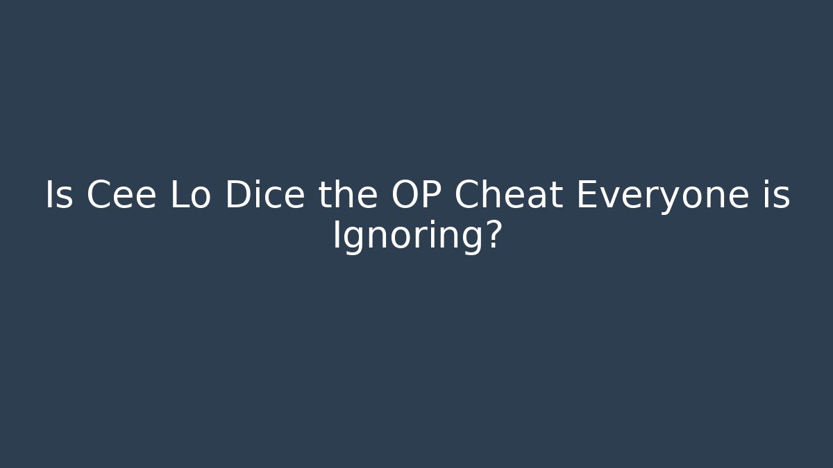 Is Cee Lo Dice the OP Cheat Everyone is Ignoring?