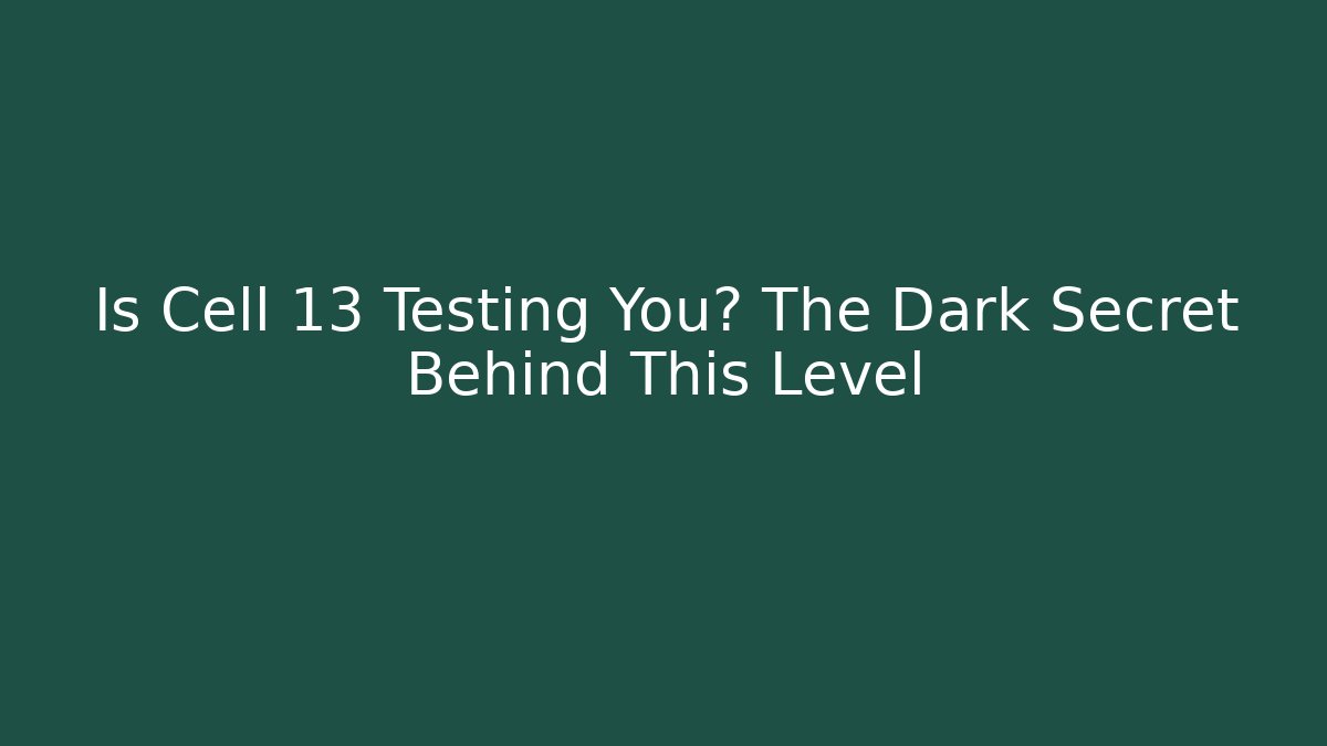 Is Cell 13 Testing You? The Dark Secret Behind This Level