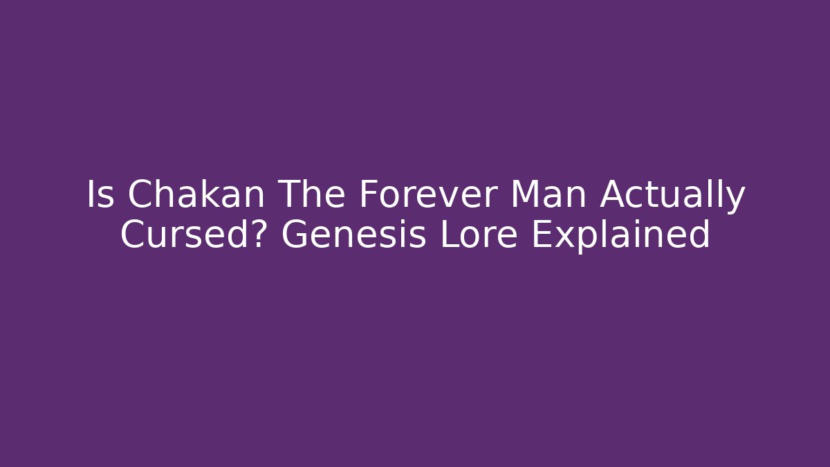 Is Chakan The Forever Man Actually Cursed? Genesis Lore Explained - Create More Assets