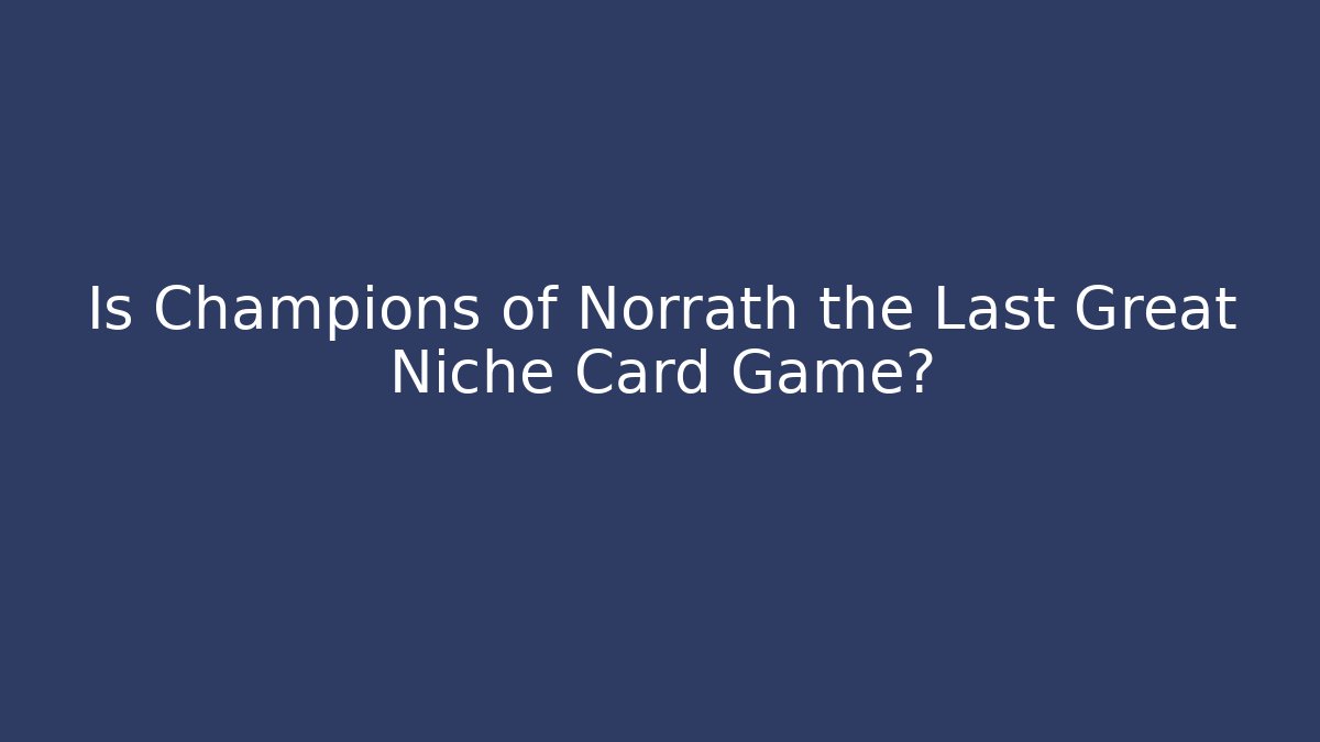 Is Champions of Norrath the Last Great Niche Card Game?