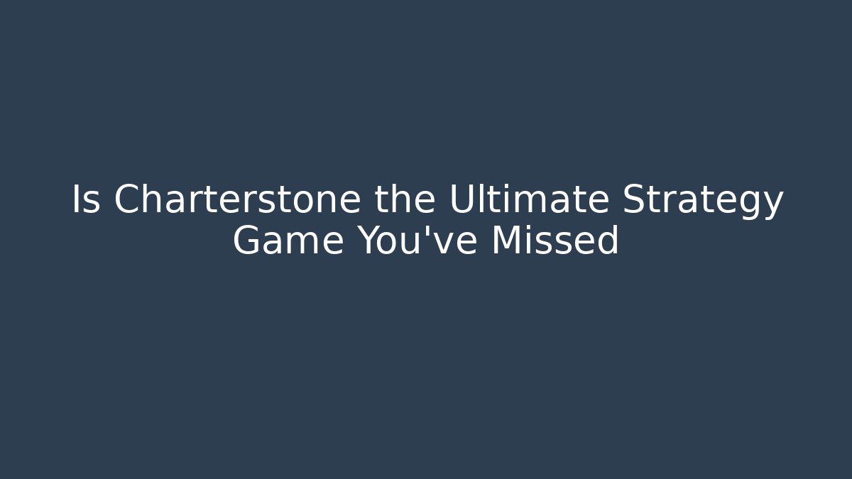 Is Charterstone the Ultimate Strategy Game You've Missed