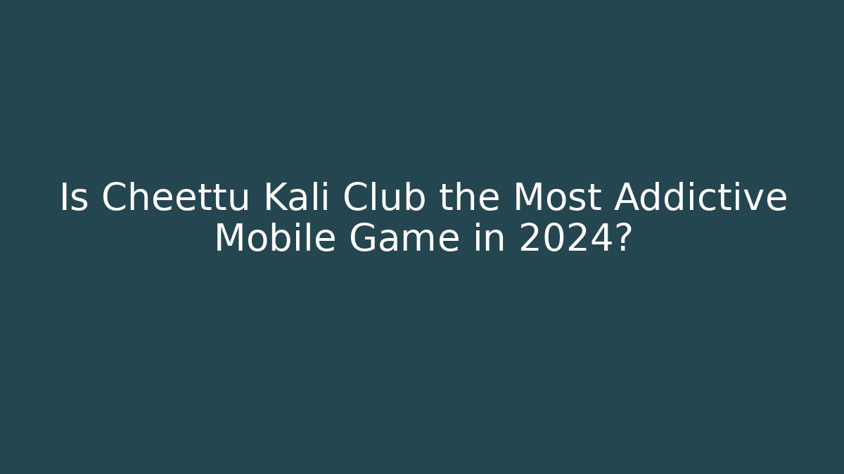 Is Cheettu Kali Club the Most Addictive Mobile Game in 2024?