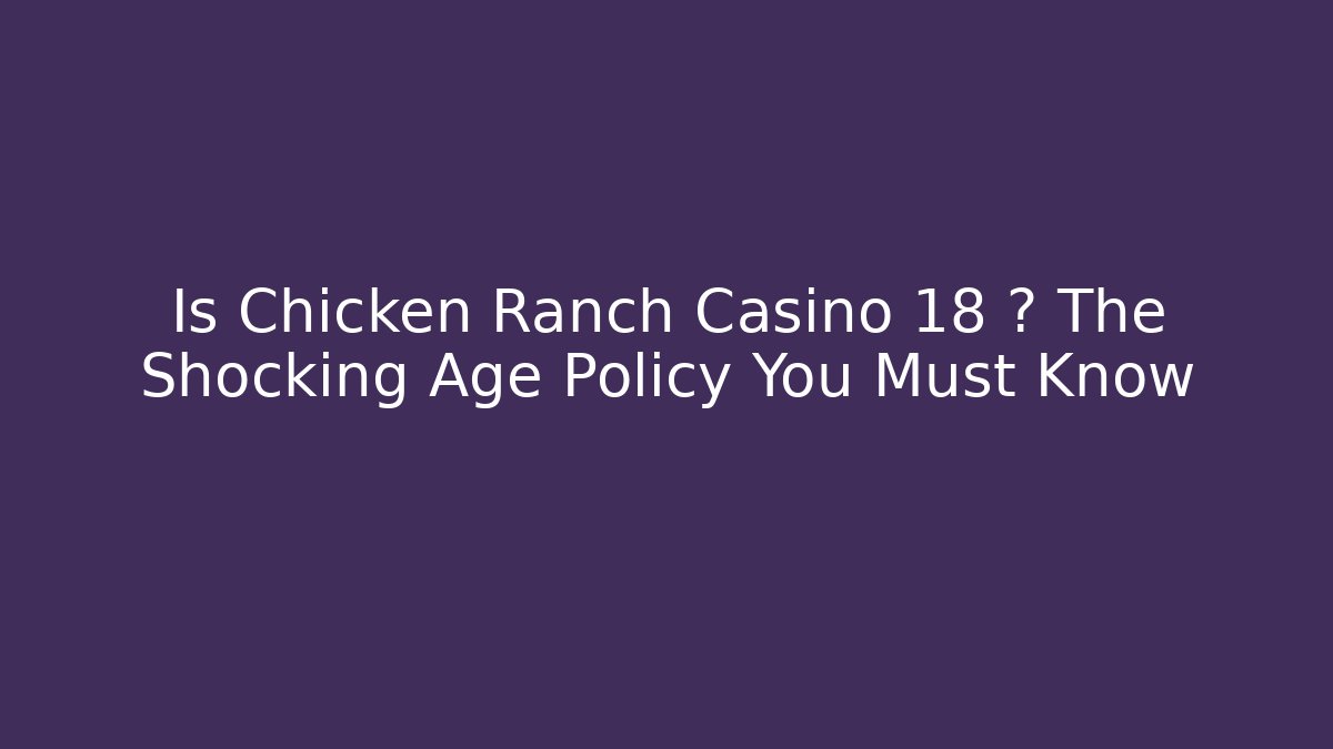Is Chicken Ranch Casino 18+? The Shocking Age Policy You Must Know