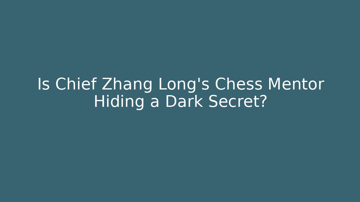 Is Chief Zhang Long's Chess Mentor Hiding a Dark Secret?