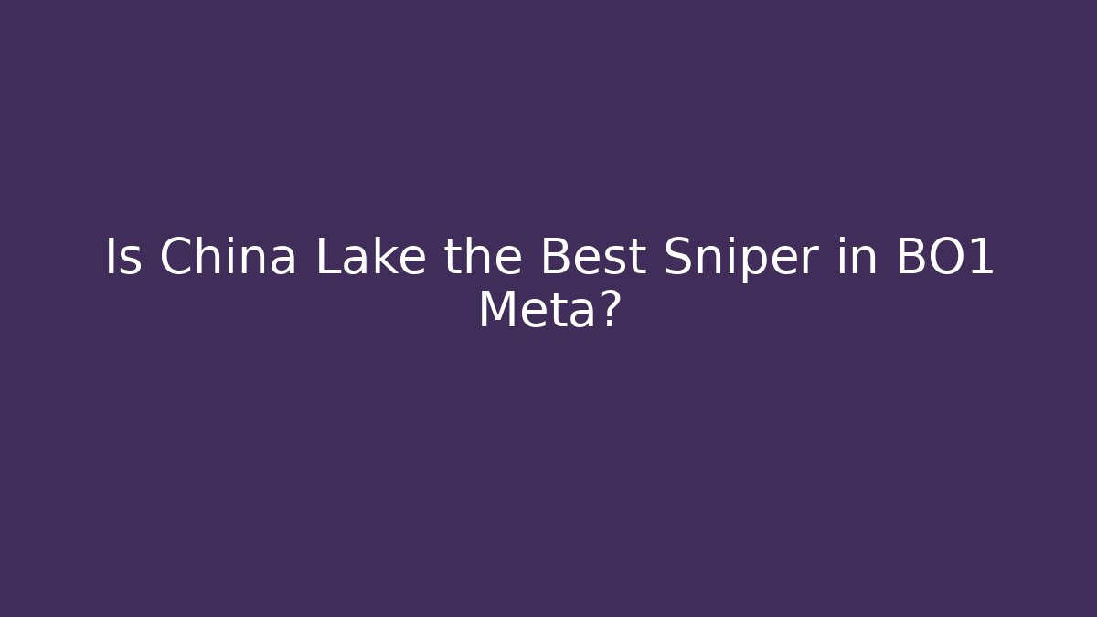 Is China Lake the Best Sniper in BO1 Meta?