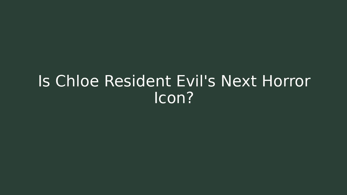 Is Chloe Resident Evil's Next Horror Icon?