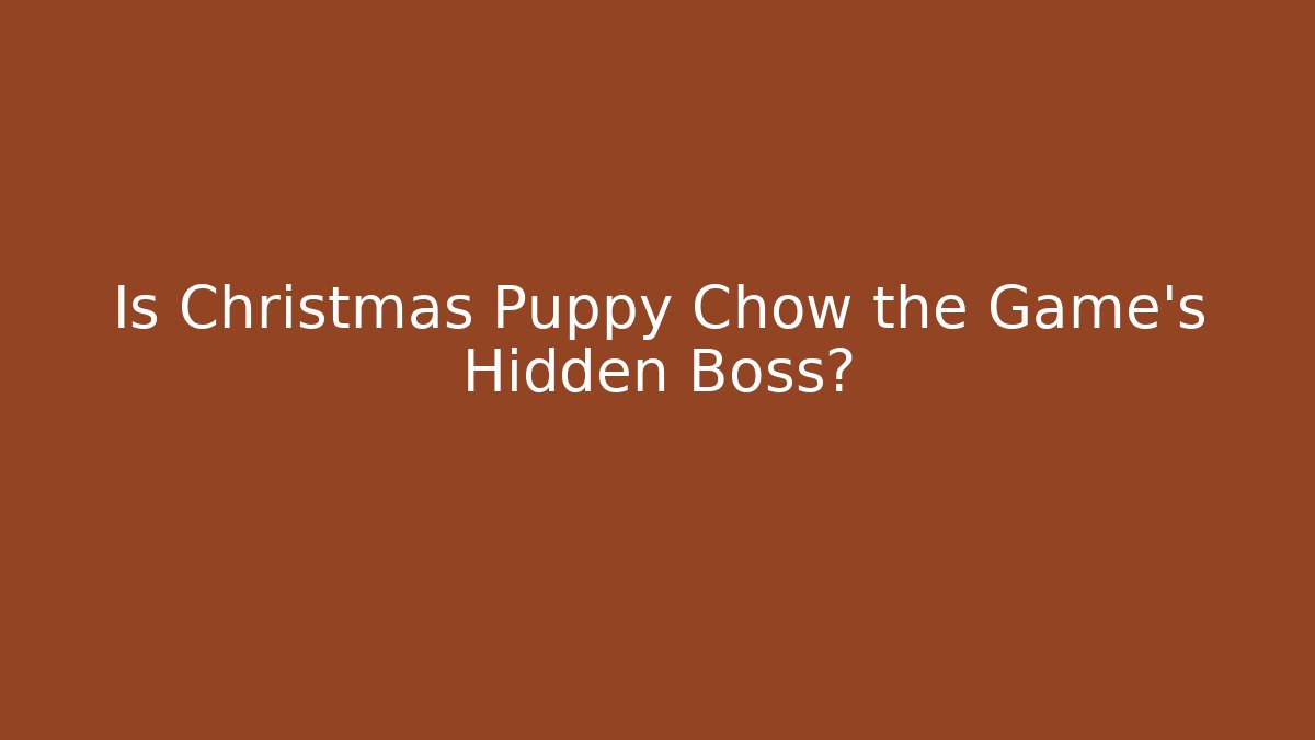 Is Christmas Puppy Chow the Game's Hidden Boss?
