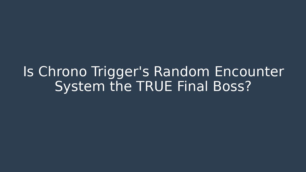 Is Chrono Trigger’s Random Encounter System the TRUE Final Boss?