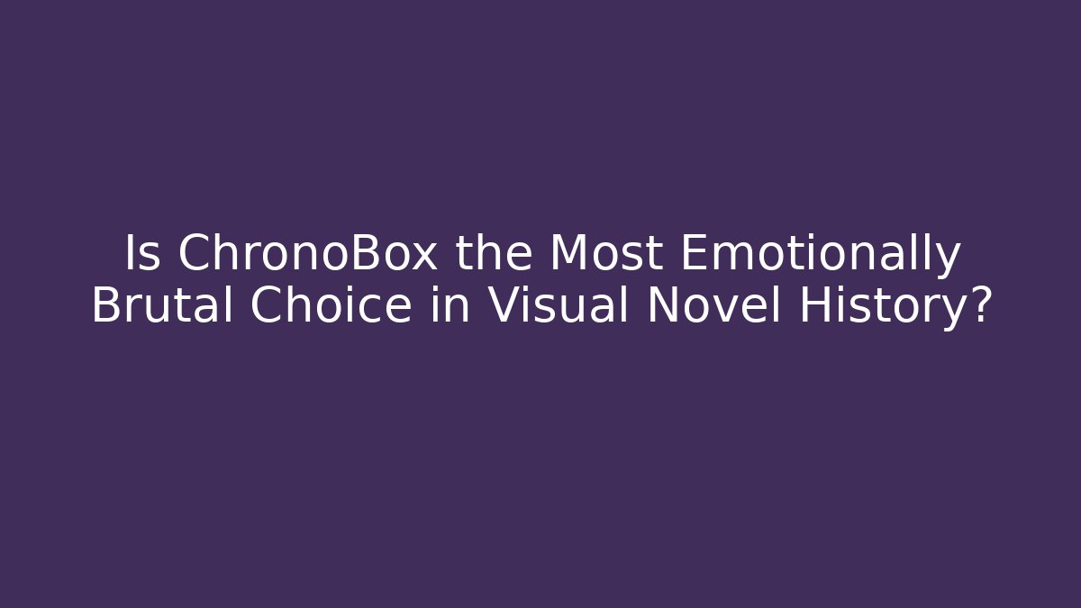 Is ChronoBox the Most Emotionally Brutal Choice in Visual Novel History?