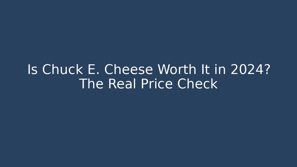 Is Chuck E. Cheese Worth It in 2024? The Real Price Check