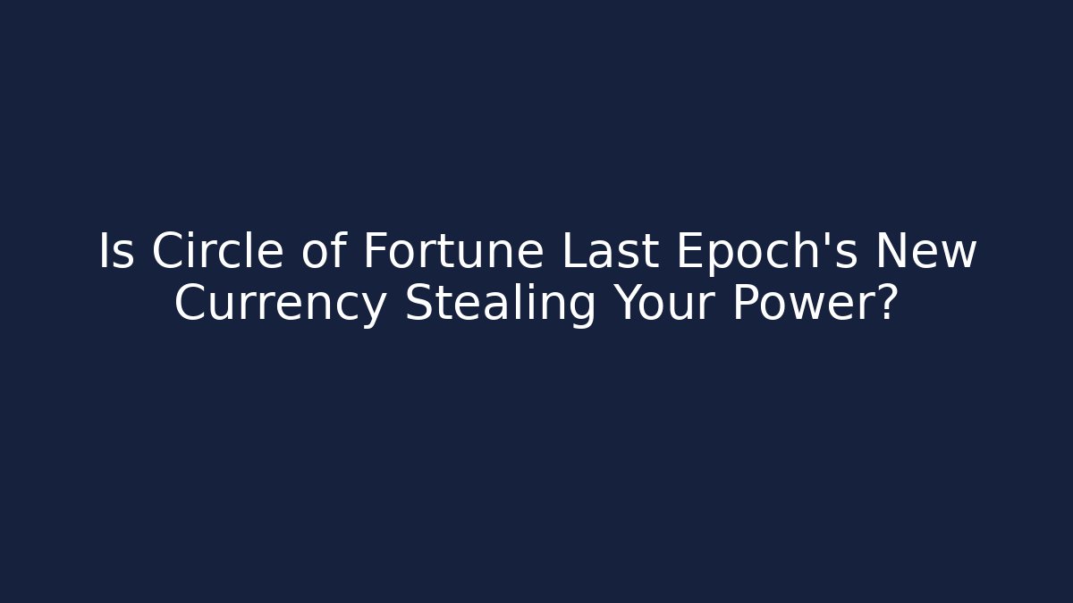 Is Circle of Fortune Last Epoch's New Currency Stealing Your Power?