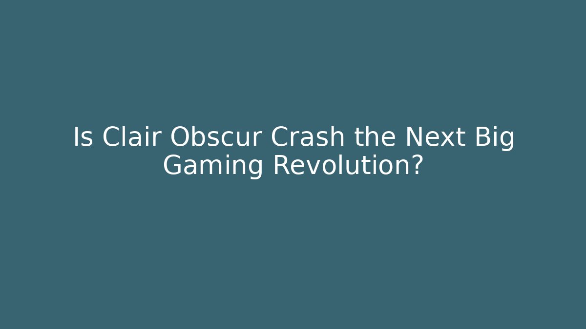 Is Clair Obscur Crash the Next Big Gaming Revolution?