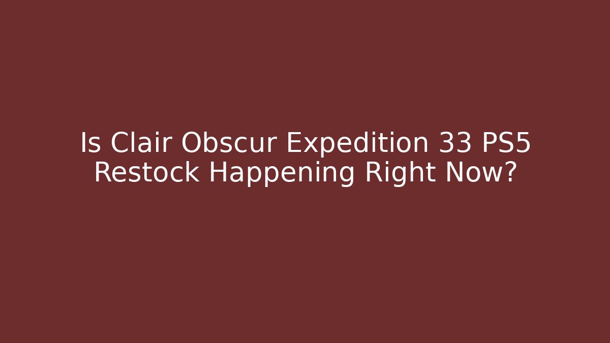 Is Clair Obscur Expedition 33 PS5 Restock Happening Right Now? - Create More Assets