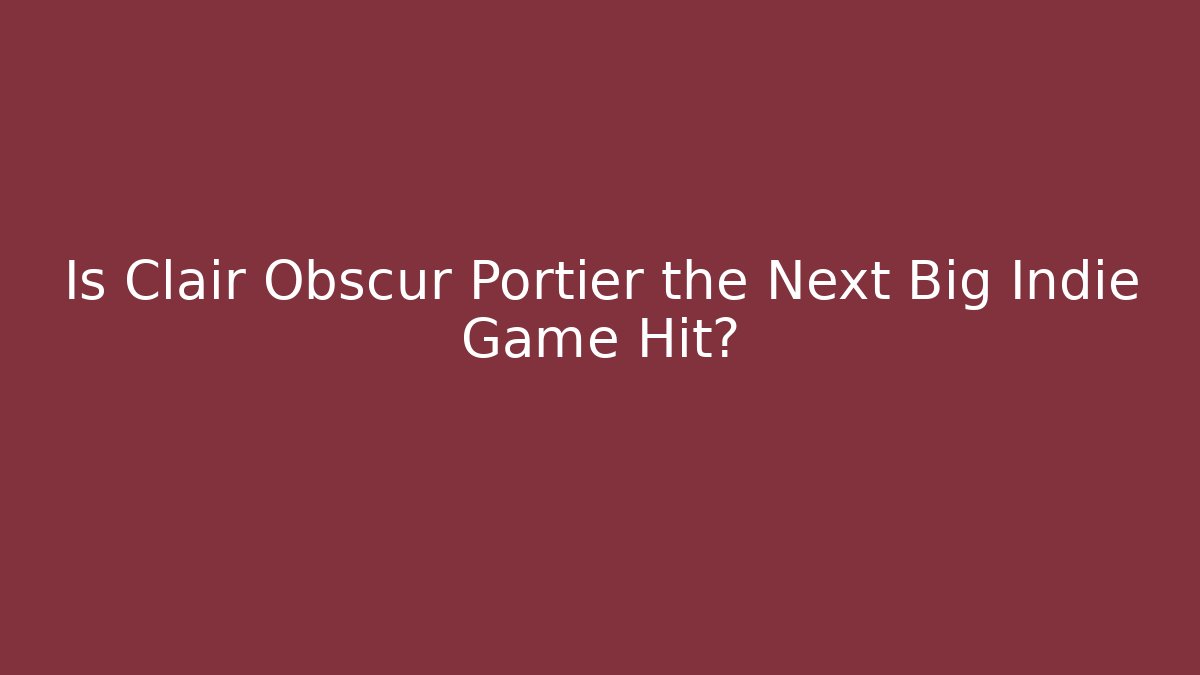Is Clair Obscur Portier the Next Big Indie Game Hit?