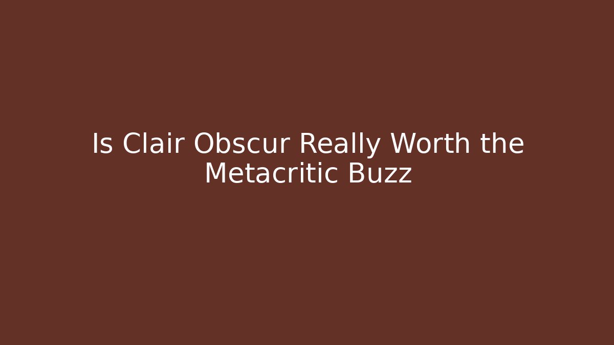 Is Clair Obscur Really Worth the Metacritic Buzz