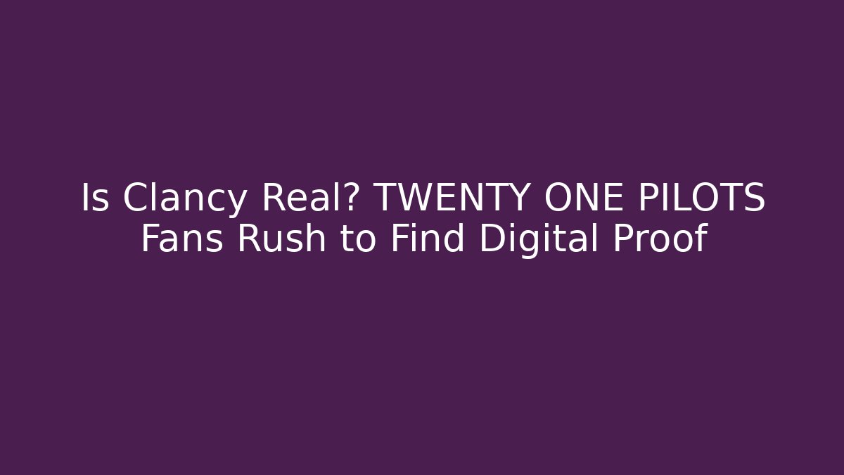 Is Clancy Real? TWENTY ONE PILOTS Fans Rush to Find Digital Proof