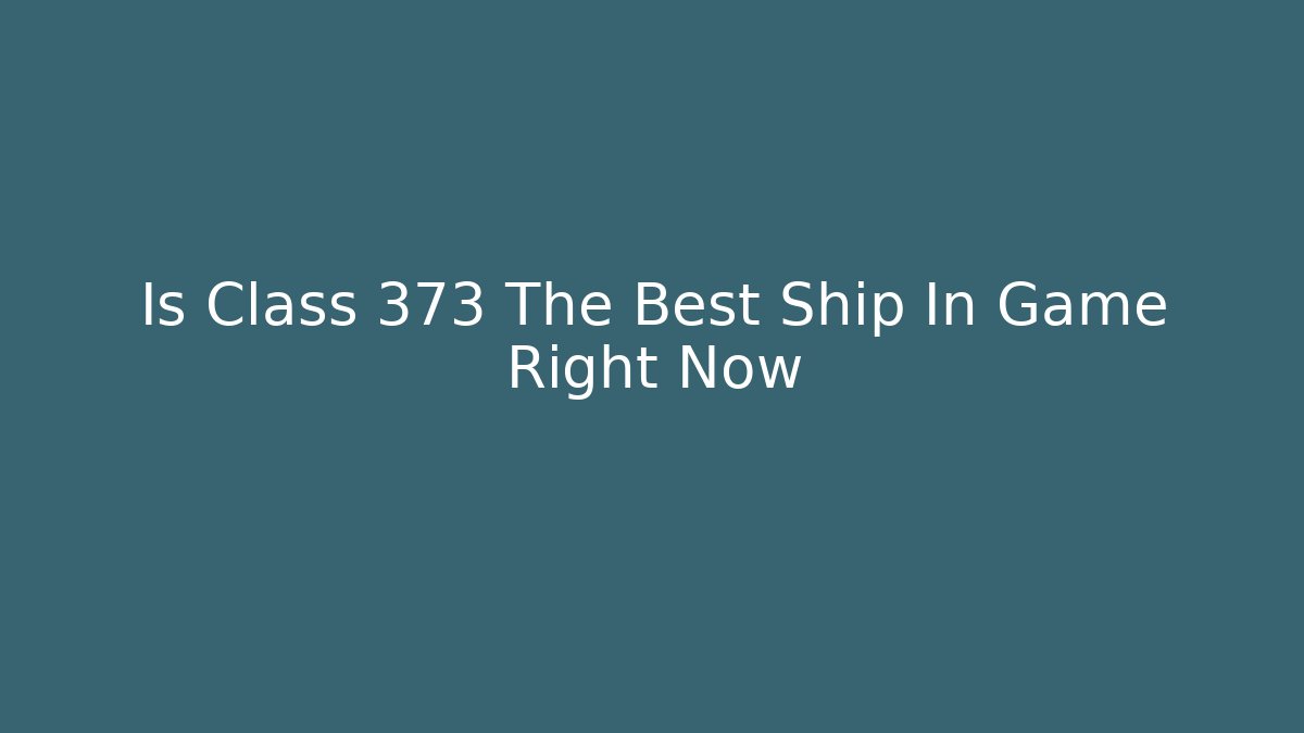 Is Class 373 The Best Ship In Game Right Now