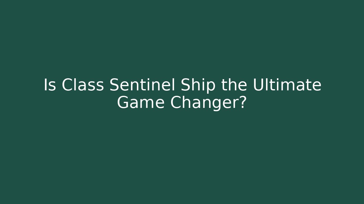 Is Class Sentinel Ship the Ultimate Game Changer?
