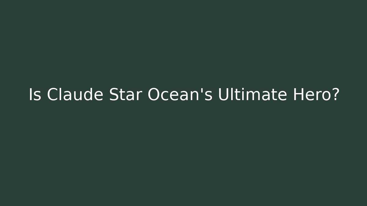 Is Claude Star Ocean's Ultimate Hero? - Create More Assets