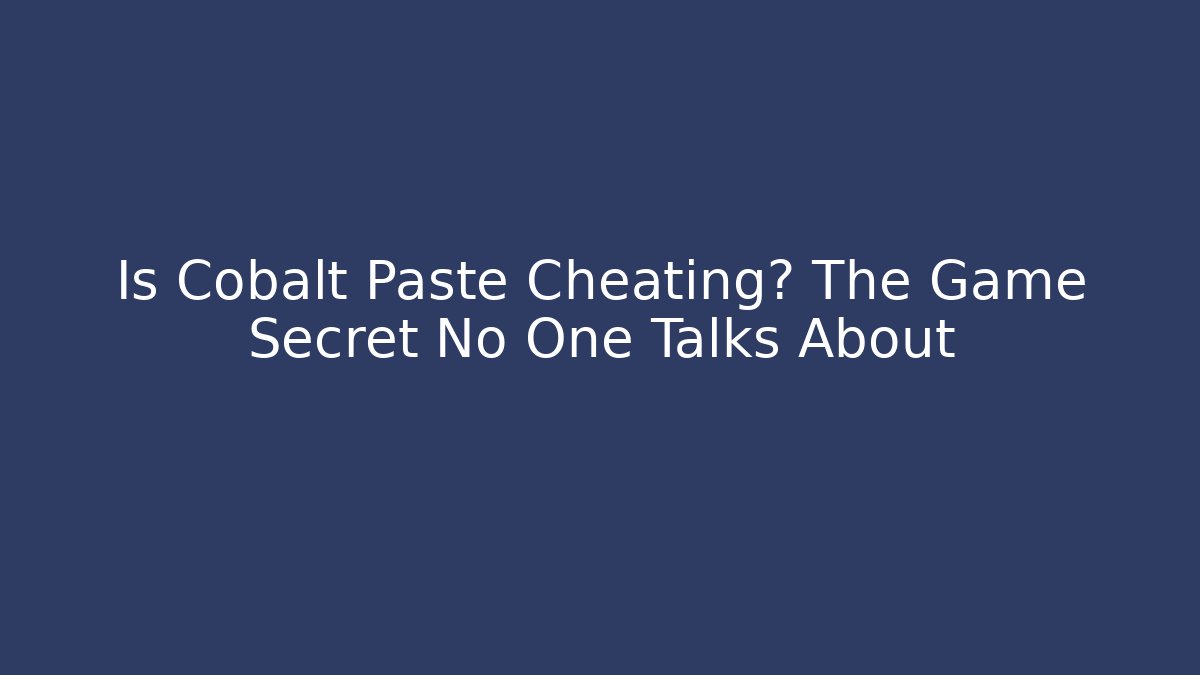 Is Cobalt Paste Cheating? The Game Secret No One Talks About - Create More Assets