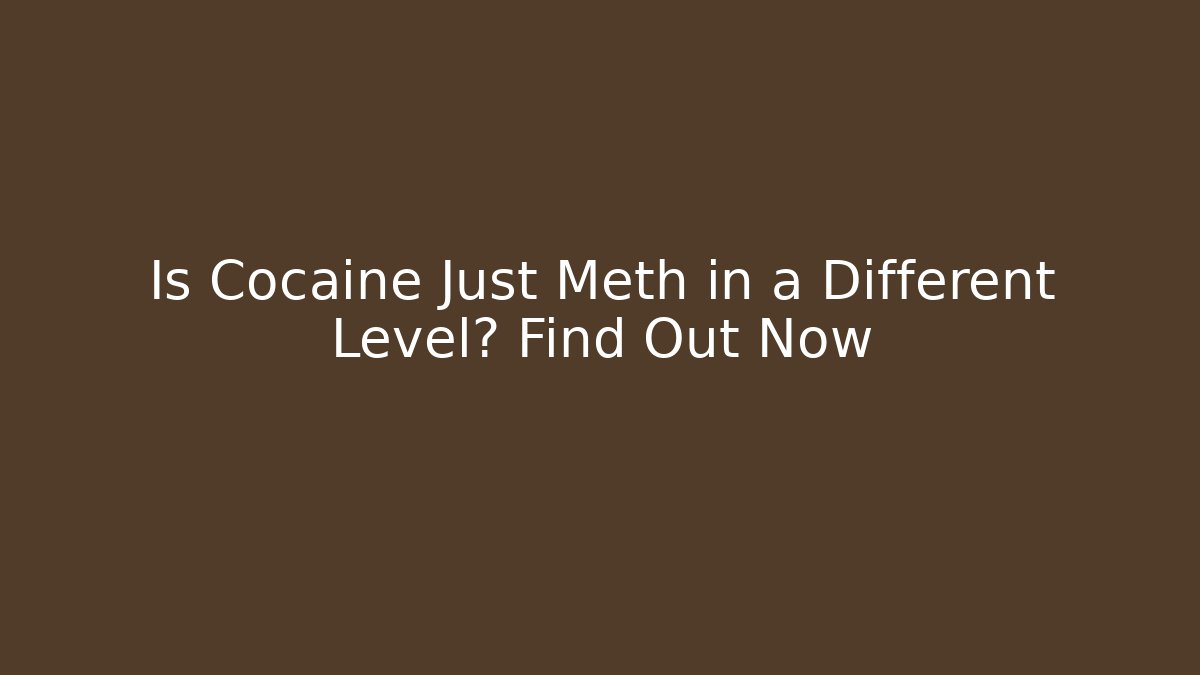 Is Cocaine Just Meth in a Different Level? Find Out Now