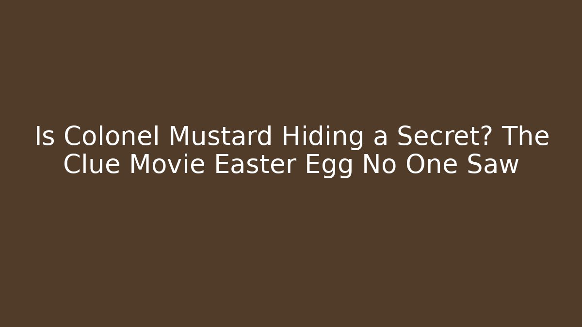 Is Colonel Mustard Hiding a Secret? The Clue Movie Easter Egg No One Saw