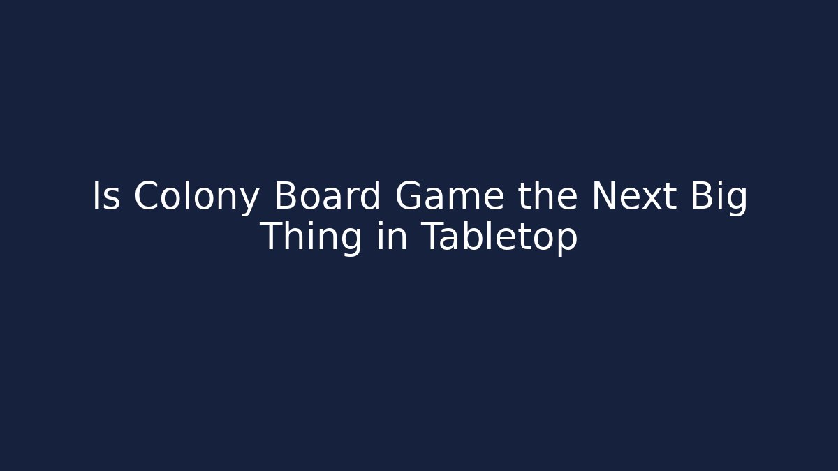 Is Colony Board Game the Next Big Thing in Tabletop