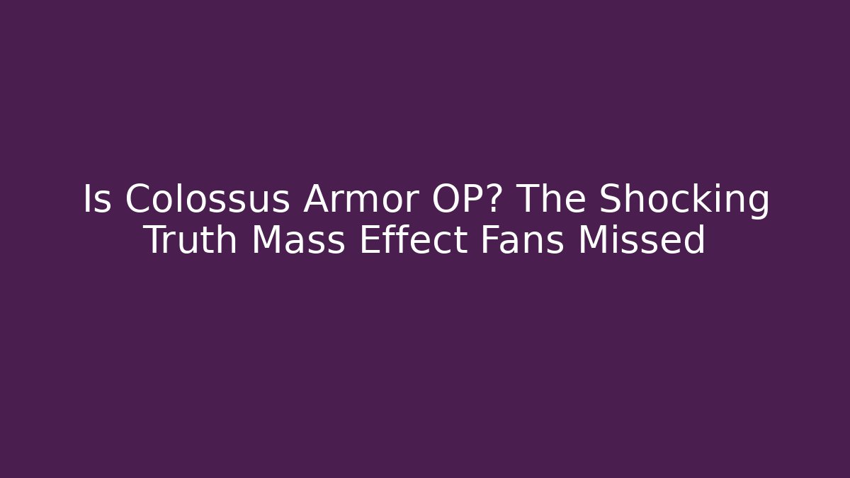 Is Colossus Armor OP? The Shocking Truth Mass Effect Fans Missed