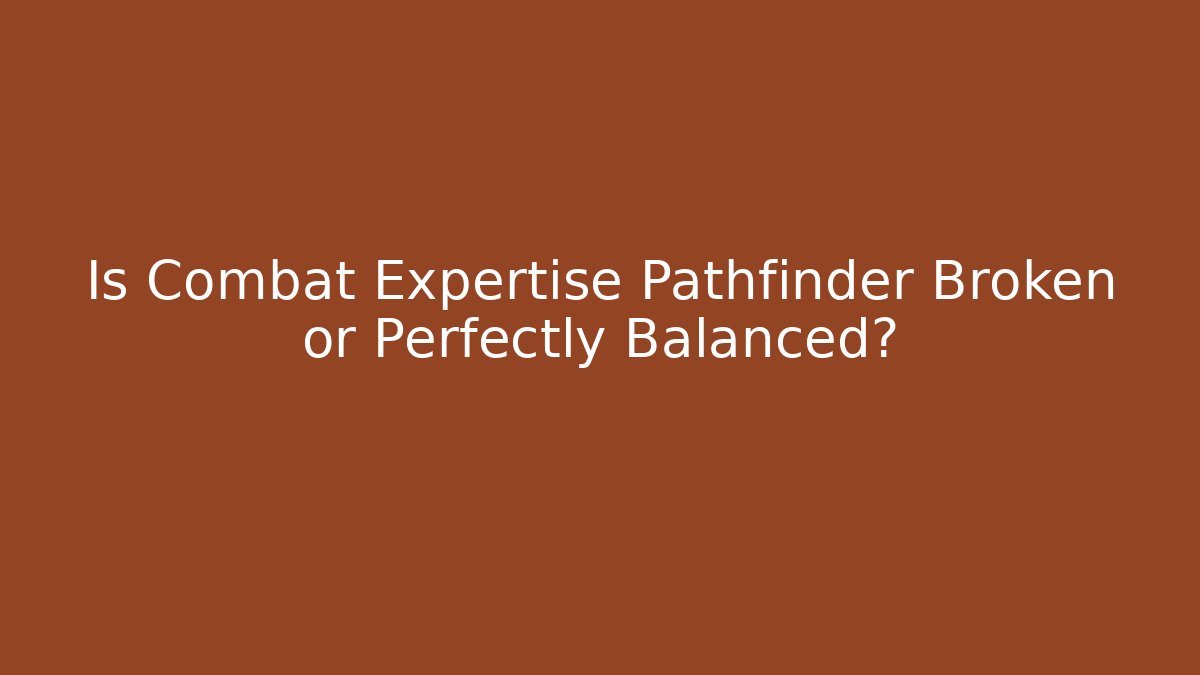 Is Combat Expertise Pathfinder Broken or Perfectly Balanced? - Create More Assets