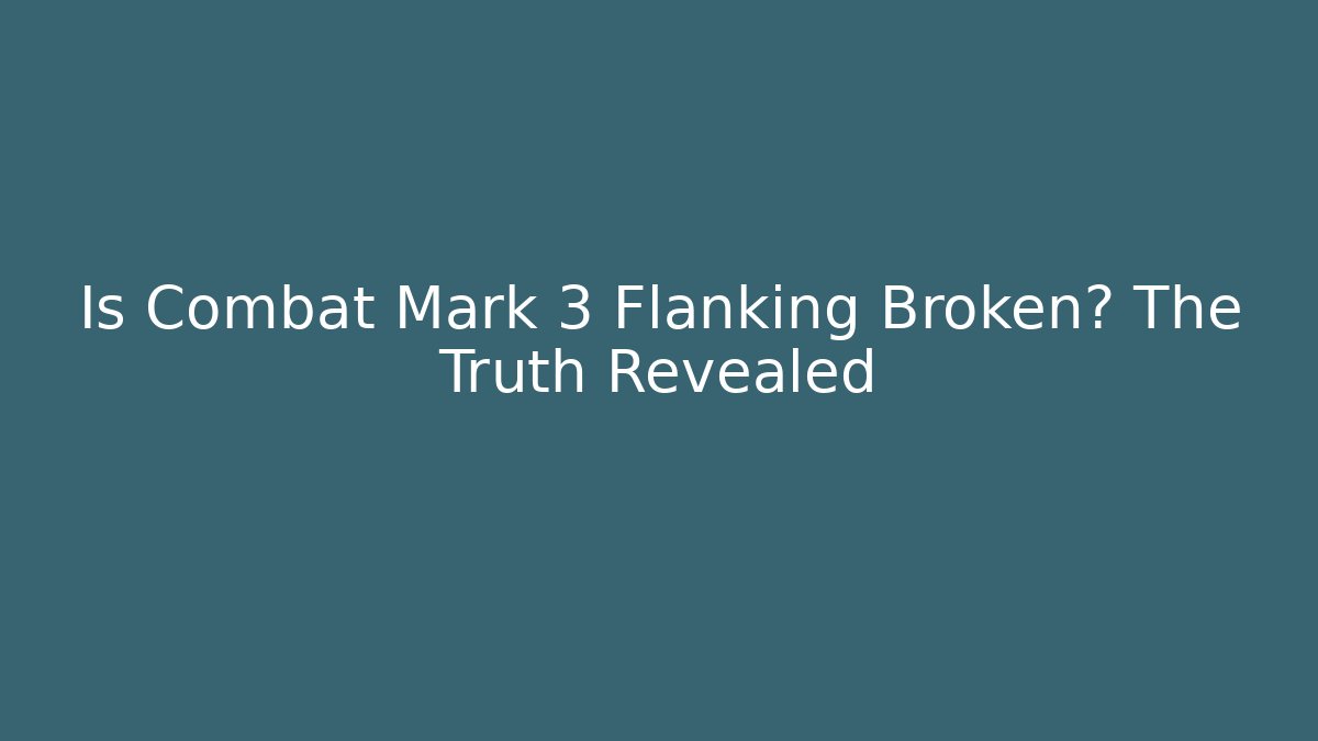 Is Combat Mark 3 Flanking Broken? The Truth Revealed