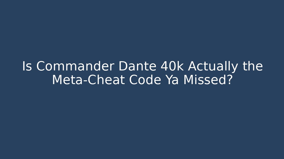 Is Commander Dante 40k Actually the Meta-Cheat Code Ya Missed?