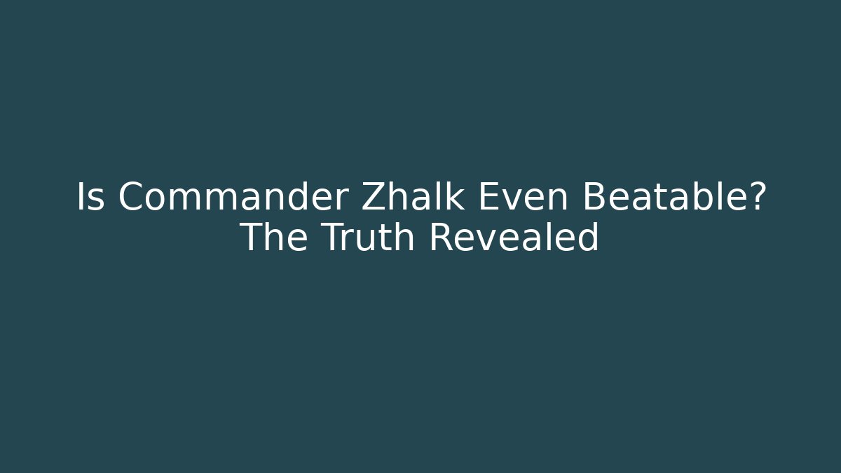 Is Commander Zhalk Even Beatable? The Truth Revealed - Create More Assets